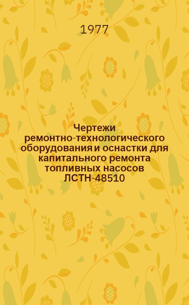Чертежи ремонтно-технологического оборудования и оснастки для капитального ремонта топливных насосов ЛСТН-48510, УТН-5 и УТН-5А на специализированных предприятиях "Сельхозтехники" : Альбом : В 2-х ч.