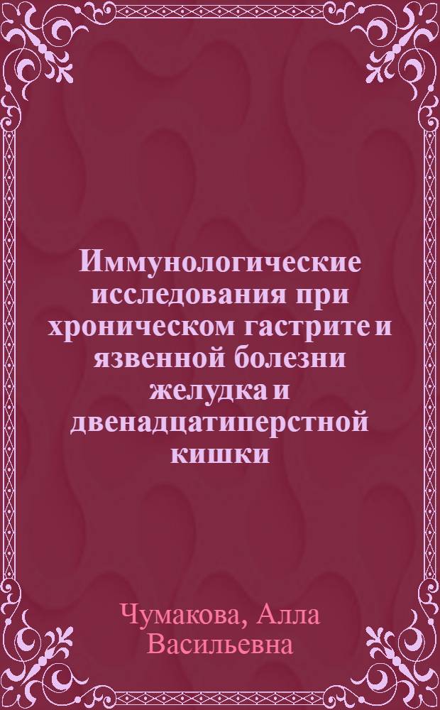 Иммунологические исследования при хроническом гастрите и язвенной болезни желудка и двенадцатиперстной кишки : Автореф. дис. на соиск. учен. степени канд. мед. наук : (14.00.05)