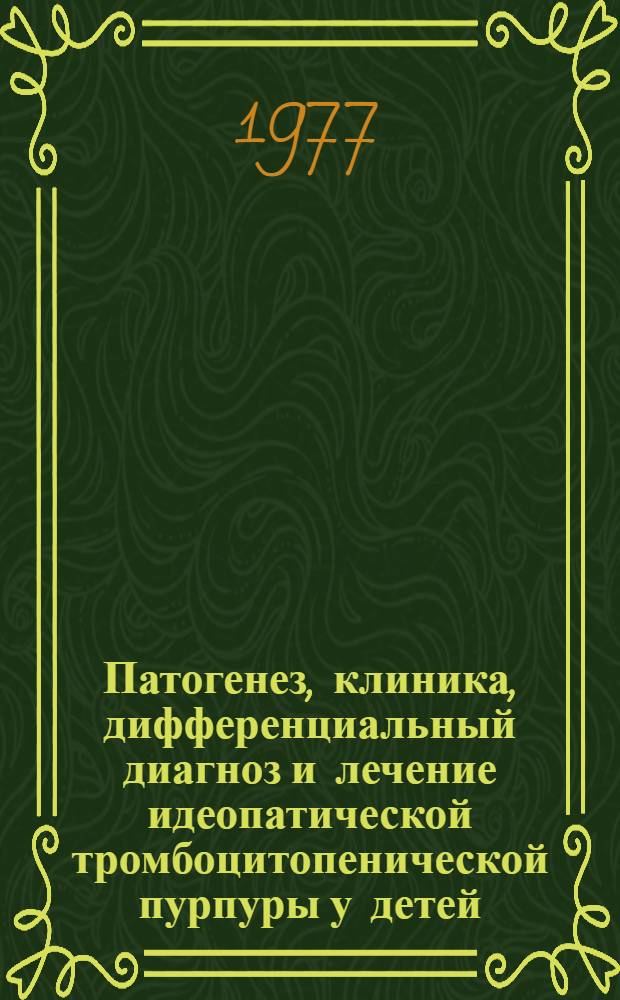 Патогенез, клиника, дифференциальный диагноз и лечение идеопатической тромбоцитопенической пурпуры у детей : Автореф. дис. на соиск. учен. степени д-ра мед. наук : (14.00.09)