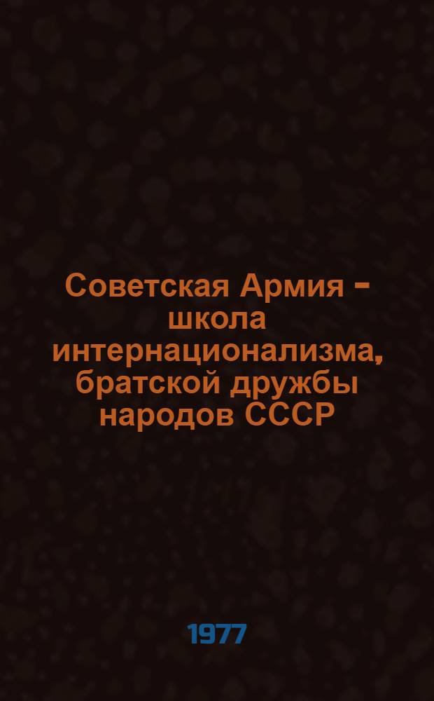 Советская Армия - школа интернационализма, братской дружбы народов СССР