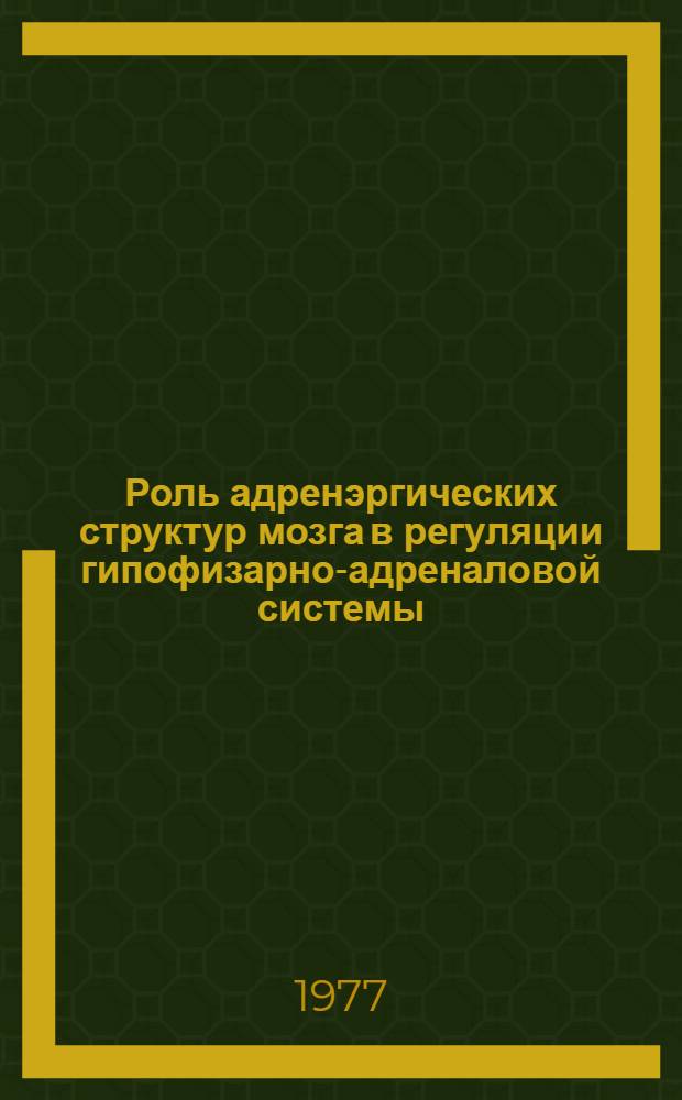 Роль адренэргических структур мозга в регуляции гипофизарно-адреналовой системы : Автореф. дис. на соиск. учен. степени д-ра мед. наук : (03.00.13)