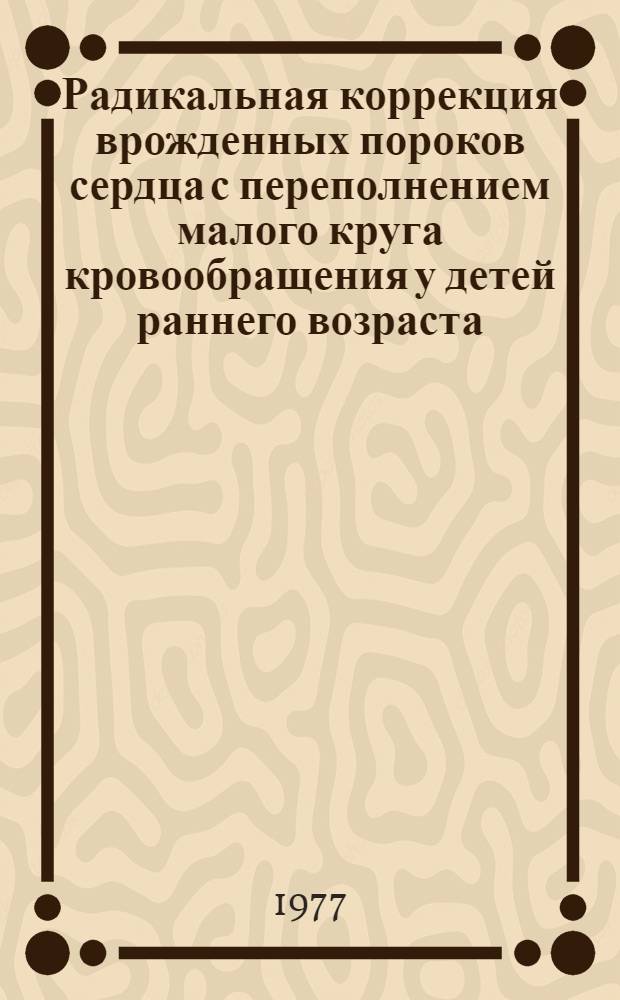 Радикальная коррекция врожденных пороков сердца с переполнением малого круга кровообращения у детей раннего возраста : Автореф. дис. на соиск. учен. степени канд. мед. наук : (14.00.27)