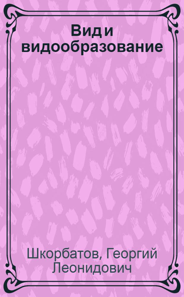 Вид и видообразование : Учеб. пособие