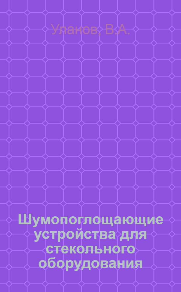 Шумопоглощающие устройства для стекольного оборудования : (Обзор)