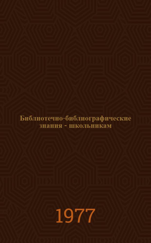 Библиотечно-библиографические знания - школьникам : Метод. пособие