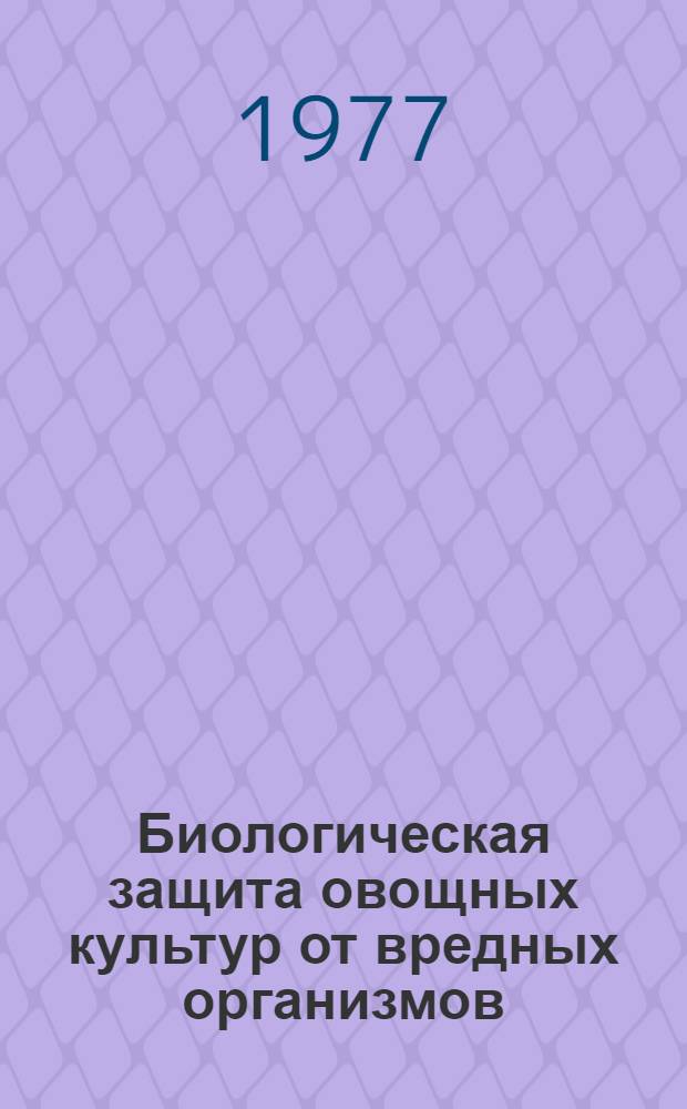 Биологическая защита овощных культур от вредных организмов : Тезисы докл. всесоюз. совещ