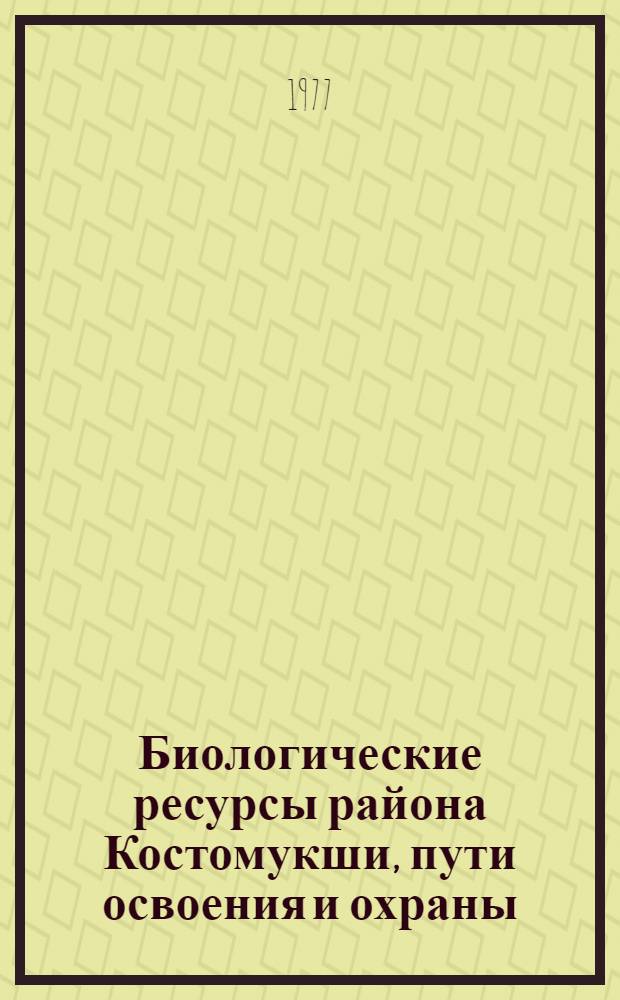 Биологические ресурсы района Костомукши, пути освоения и охраны : Сб. статей