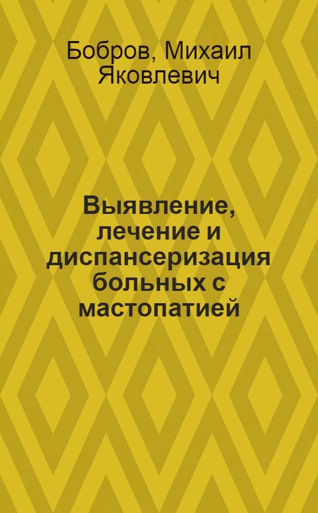 Выявление, лечение и диспансеризация больных с мастопатией : Автореф. дис. на соиск. учен. степени канд. мед. наук : (14.00.14)