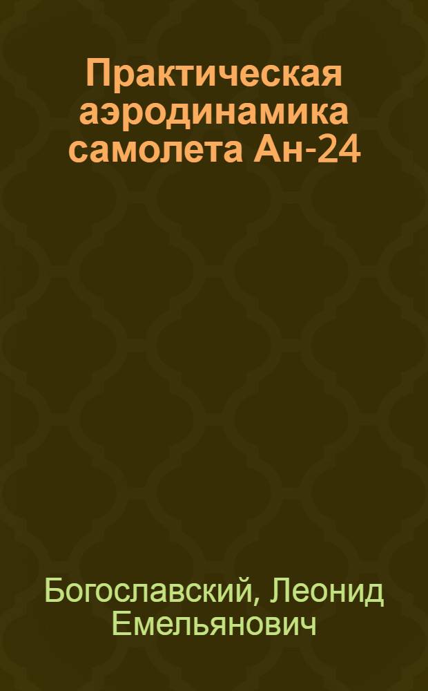 Практическая аэродинамика самолета Ан-24 : Учеб. пособие для слушателей школ высш. летной подгот. и учеб.-тренировочных отрядов гражд. авиации