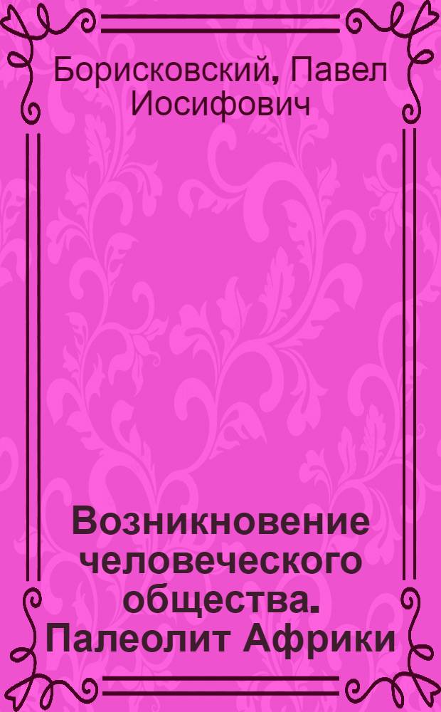 Возникновение человеческого общества. Палеолит Африки = The origin of sociely. The palaeolithic of Afriсa