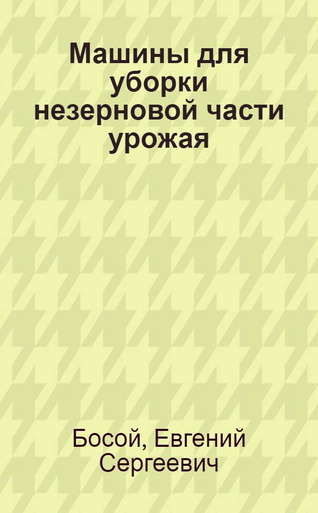 Машины для уборки незерновой части урожая : Учеб. пособие