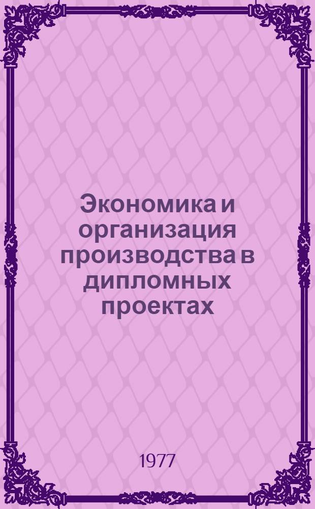 Экономика и организация производства в дипломных проектах : Учеб. пособие для машиностроит. спец. вузов