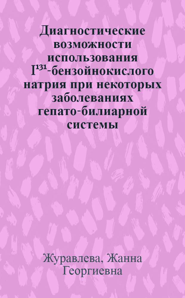 Диагностические возможности использования I¹³¹-бензойнокислого натрия при некоторых заболеваниях гепато-билиарной системы : (Клинико-эксперим. исслед.) : Автореф. дис. на соиск. учен. степени канд. мед. наук : (14.00.19)