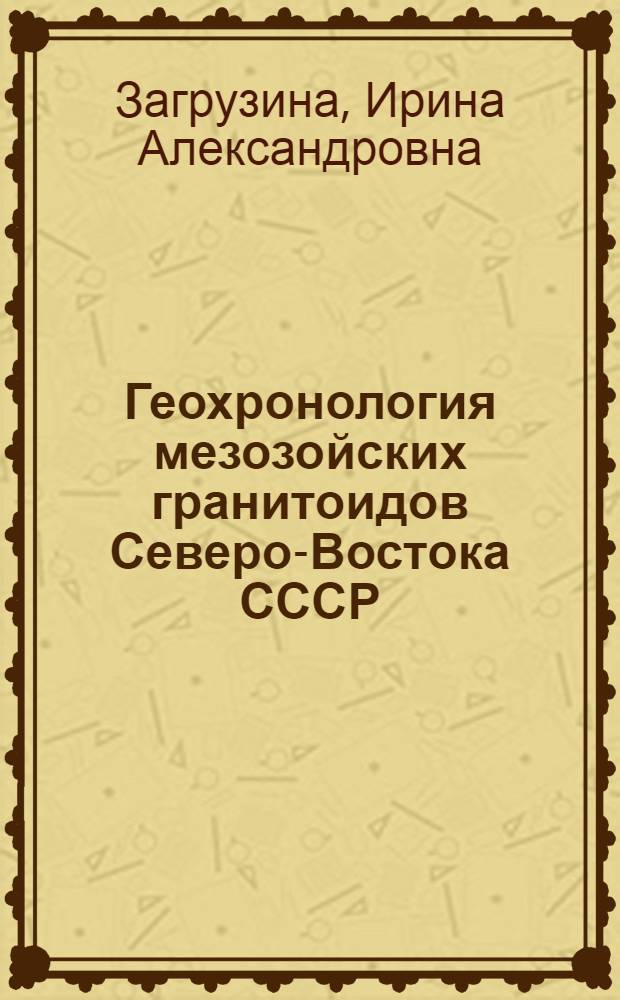 Геохронология мезозойских гранитоидов Северо-Востока СССР