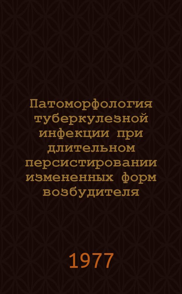 Патоморфология туберкулезной инфекции при длительном персистировании измененных форм возбудителя : (Патологоанатом., микробиол., эксперим. исследование) : Автореф. дис. на соиск. учен. степени д-ра мед. наук : (14.00.26)