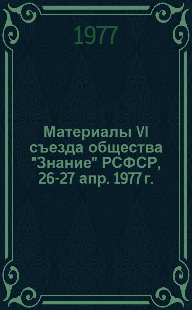 Материалы VI съезда общества "Знание" РСФСР, [26-27] апр. 1977 г.