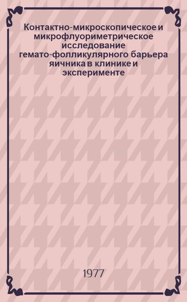 Контактно-микроскопическое и микрофлуориметрическое исследование гемато-фолликулярного барьера яичника в клинике и эксперименте : Автореф. дис. на соиск. учен. степени канд. мед. наук : (14.00.01)