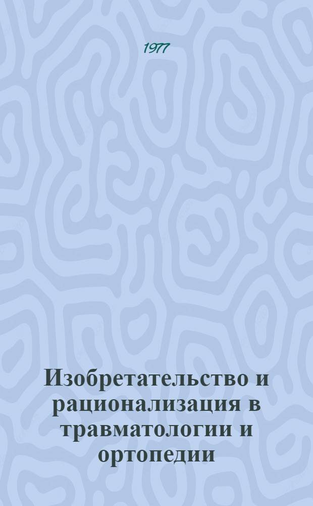 Изобретательство и рационализация в травматологии и ортопедии : Сб. тр. I всерос. конф