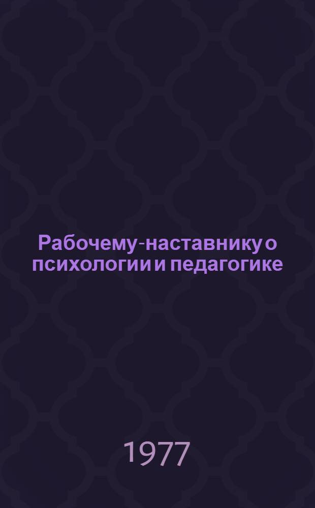 Рабочему-наставнику о психологии и педагогике