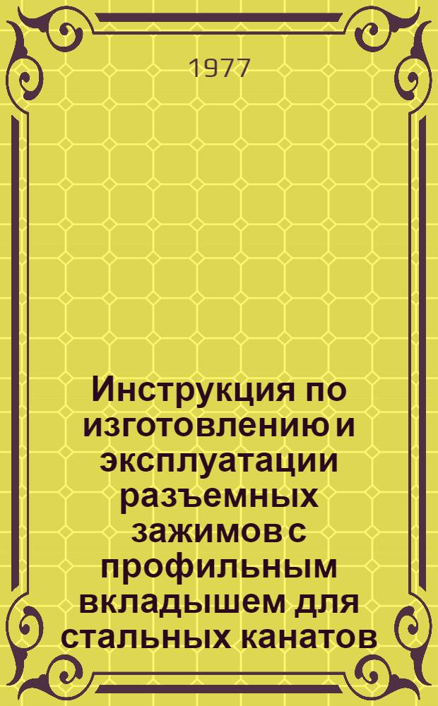Инструкция по изготовлению и эксплуатации разъемных зажимов с профильным вкладышем для стальных канатов : ВСН-371-76/ММСС СССР (М-во монтажных и спец. строит. работ СССР) : Срок введ. 01.02.77