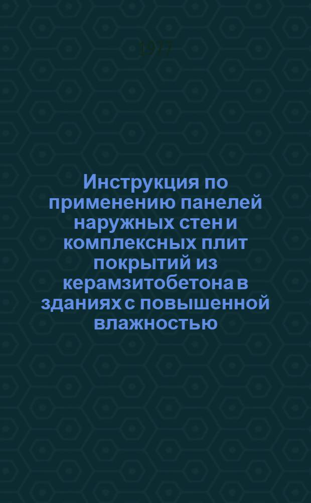 Инструкция по применению панелей наружных стен и комплексных плит покрытий из керамзитобетона в зданиях с повышенной влажностью : ВСН 2-75-76/Миннефтегазстрой : Срок введ. 01.06.77