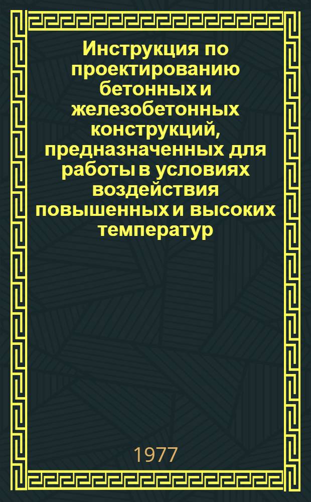Инструкция по проектированию бетонных и железобетонных конструкций, предназначенных для работы в условиях воздействия повышенных и высоких температур : СН 482-76 : Изд. офиц. : Утв. Гос. ком. Совета Министров СССР по делам стр-ва 01.03.76 : Взамен СН и П II-В. 7-67 : Срок введ. в действие 01.01.77