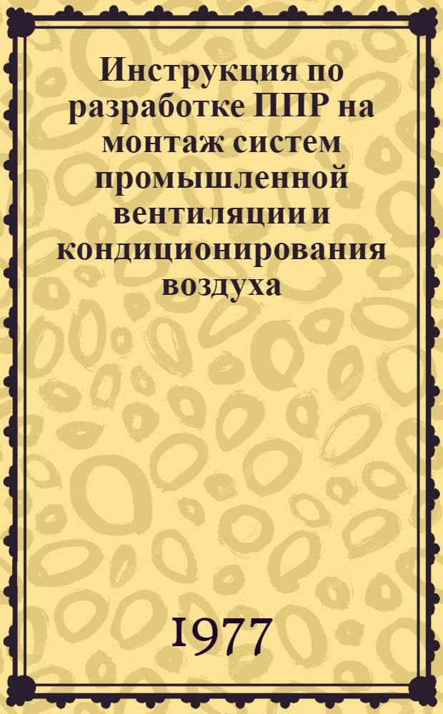 Инструкция по разработке ППР на монтаж систем промышленной вентиляции и кондиционирования воздуха : ВСН 366-76/ Минмонтажспецстрой СССР : Срок введ. в действие 01.01.78
