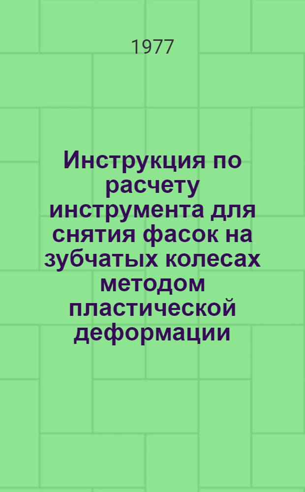 Инструкция по расчету инструмента для снятия фасок на зубчатых колесах методом пластической деформации