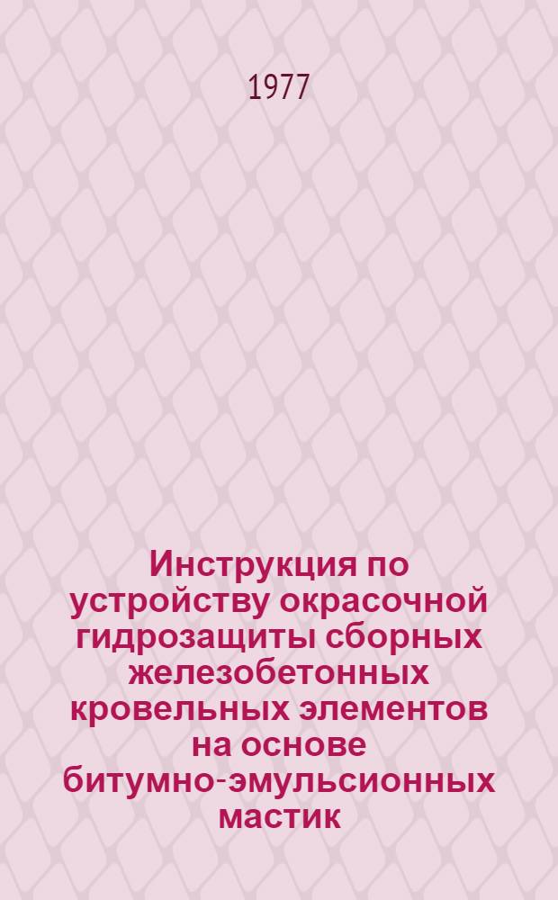 Инструкция по устройству окрасочной гидрозащиты сборных железобетонных кровельных элементов на основе битумно-эмульсионных мастик : ВСН 65 УССР 1-76 : Срок введ. в действие 01.01.77