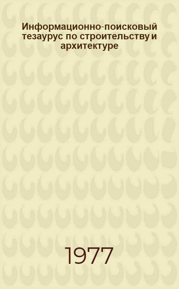 Информационно-поисковый тезаурус по строительству и архитектуре : [В 7 вып.]. Вып. 1 : Инженерно-теоретические основы строительства