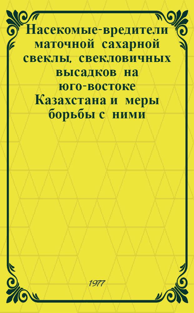 Насекомые-вредители маточной сахарной свеклы, свекловичных высадков на юго-востоке Казахстана и меры борьбы с ними : Аналит. обзор