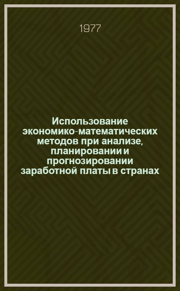Использование экономико-математических методов при анализе, планировании и прогнозировании заработной платы в странах - членах СЭВ : Сб. науч. тр