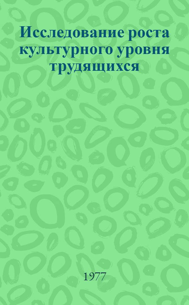 Исследование роста культурного уровня трудящихся : Сб. статей