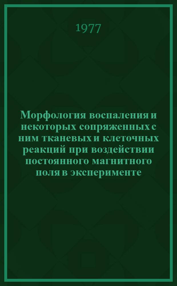 Морфология воспаления и некоторых сопряженных с ним тканевых и клеточных реакций при воздействии постоянного магнитного поля в эксперименте : Автореф. дис. на соиск. учен. степени д-ра мед. наук : (14.00.15)
