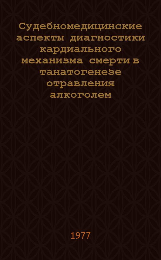 Судебномедицинские аспекты диагностики кардиального механизма смерти в танатогенезе отравления алкоголем : Автореф. дис. на соиск. учен. степени канд. мед. наук : (14.00.24)