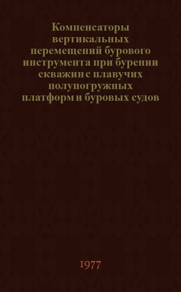 Компенсаторы вертикальных перемещений бурового инструмента при бурении скважин с плавучих полупогружных платформ и буровых судов