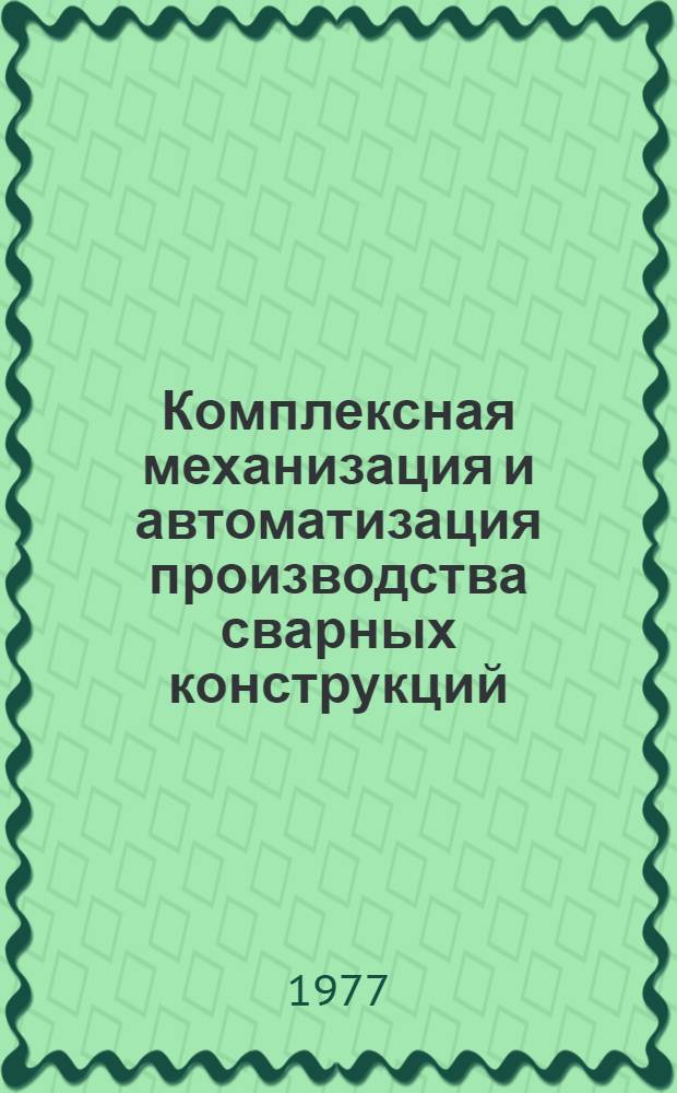 Комплексная механизация и автоматизация производства сварных конструкций : Тезисы докл. и сообщ. всесоюз. науч.-техн. совещ., г. Пенза, 15-17 ноября 1977 г