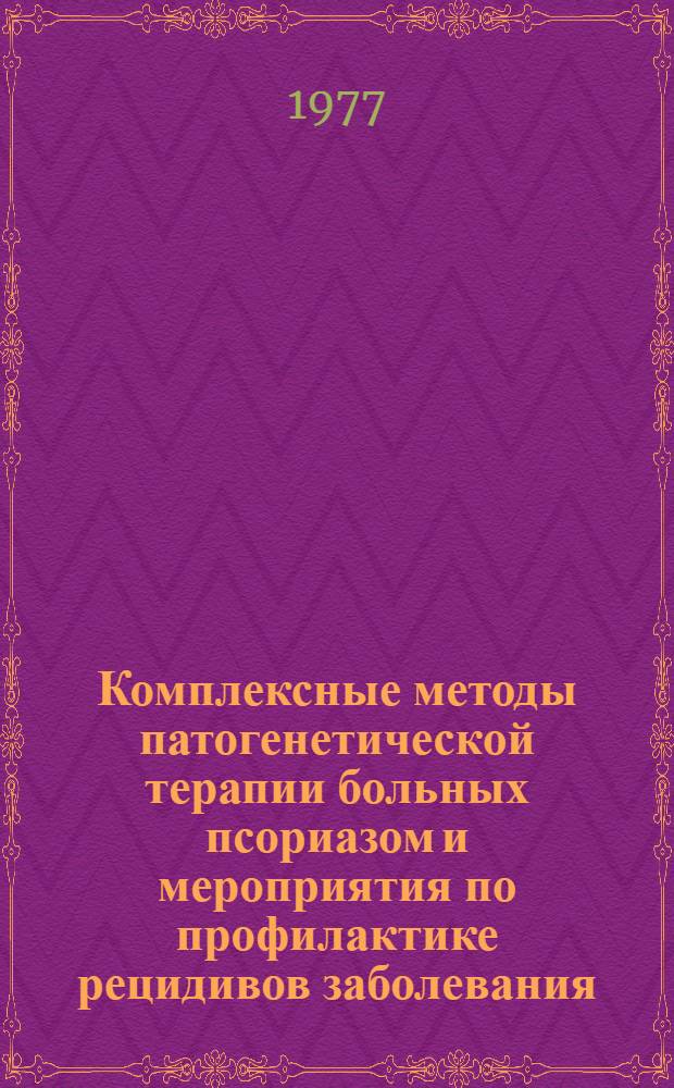 Комплексные методы патогенетической терапии больных псориазом и мероприятия по профилактике рецидивов заболевания : Метод. рекомендации