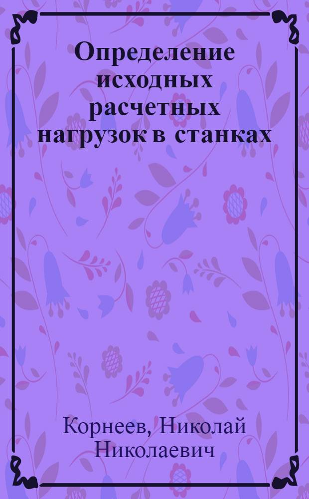 Определение исходных расчетных нагрузок в станках : Лекция по курсу "Металлорежущие станки" для студентов спец. 0501 мех.-технол. фак