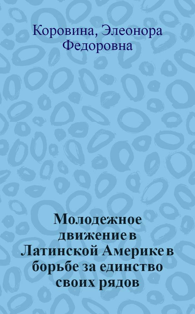 Молодежное движение в Латинской Америке в борьбе за единство своих рядов (60-70-е гг.) : Учеб. пособие