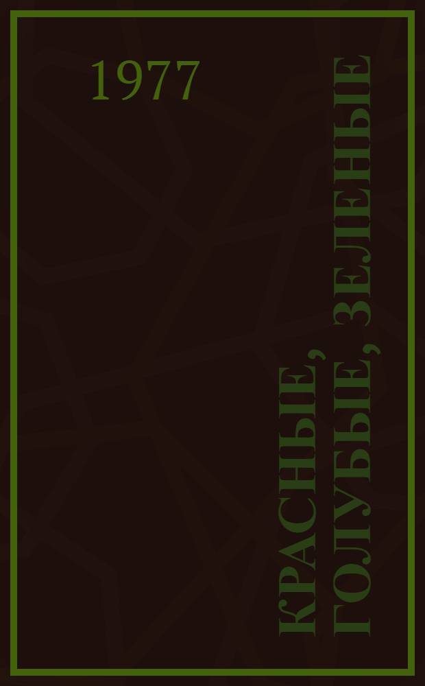 Красные, голубые, зеленые : Рассказы : Для дошкольного и мл. школьного возраста