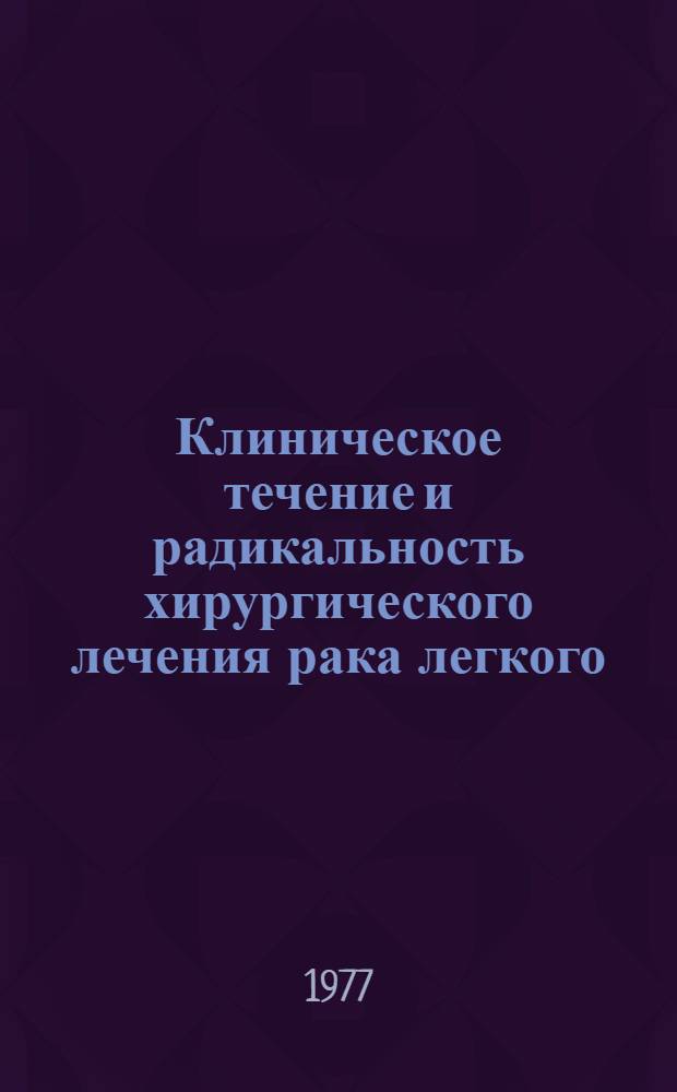 Клиническое течение и радикальность хирургического лечения рака легкого : Автореф. дис. на соиск. учен. степени д-ра мед. наук : (14.00.14)