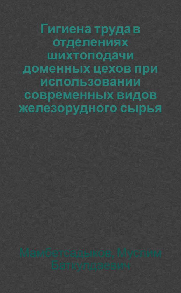 Гигиена труда в отделениях шихтоподачи доменных цехов при использовании современных видов железорудного сырья : Автореф. дис. на соиск. учен. степени канд. мед. наук : (14.00.07)