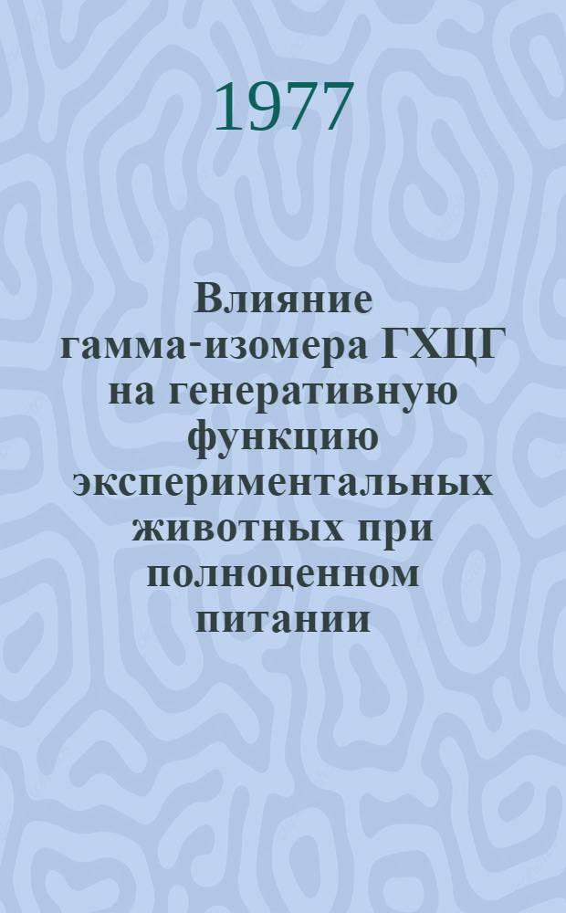 Влияние гамма-изомера ГХЦГ на генеративную функцию экспериментальных животных при полноценном питании : Автореф. дис. на соиск. учен. степени канд. мед. наук : (14.00.07)
