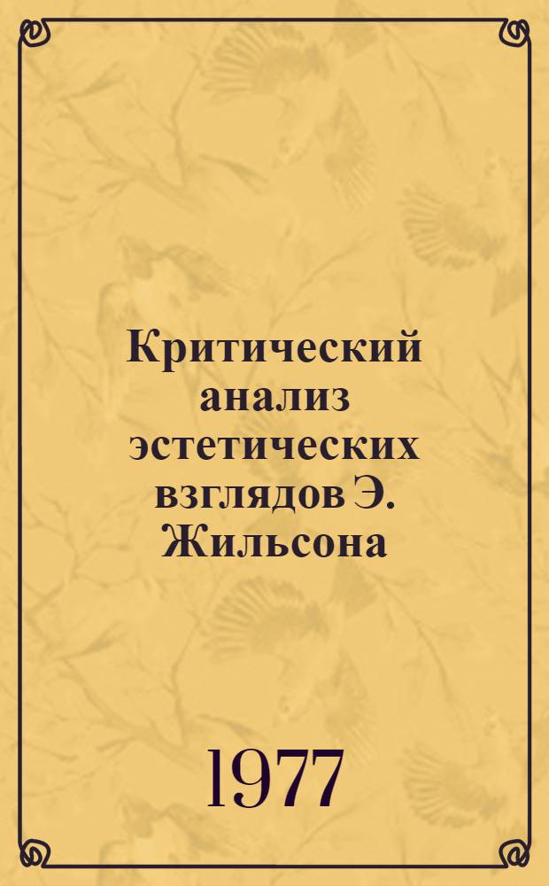 Критический анализ эстетических взглядов Э. Жильсона : Автореф. дис. на соиск. учен. степени канд. филос. наук : (09.00.04)