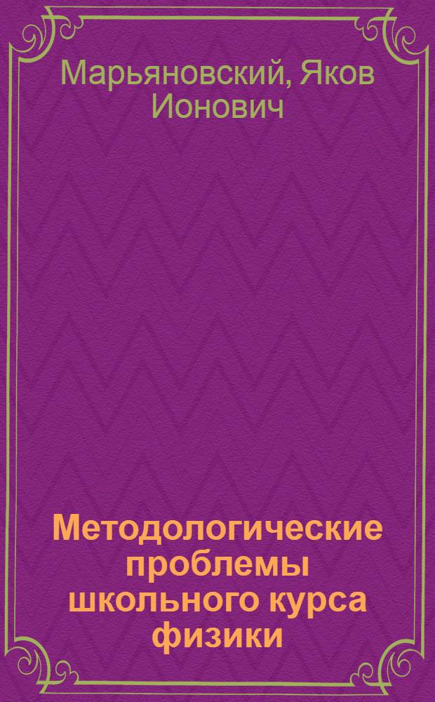 Методологические проблемы школьного курса физики : Эксперим. материалы в помощь самообразованию учителей физики