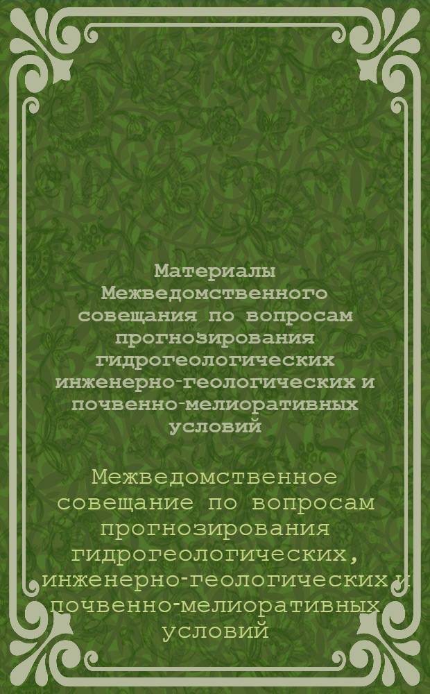 Материалы Межведомственного совещания по вопросам прогнозирования гидрогеологических инженерно-геологических и почвенно-мелиоративных условий