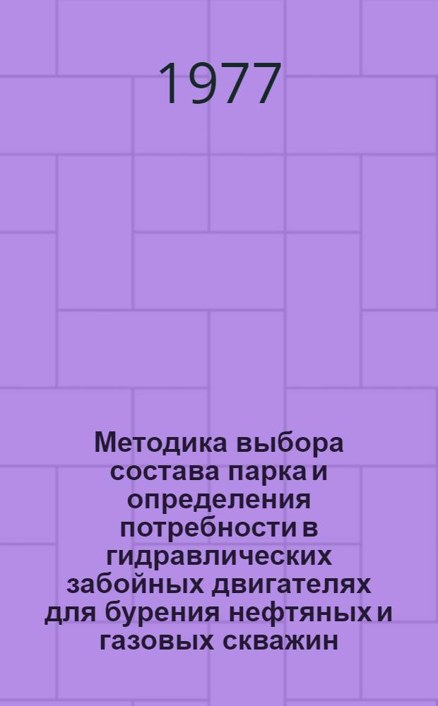 Методика выбора состава парка и определения потребности в гидравлических забойных двигателях для бурения нефтяных и газовых скважин : РД39-04-20-77