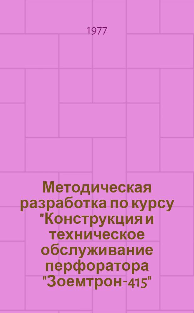Методическая разработка по курсу "Конструкция и техническое обслуживание перфоратора "Зоемтрон-415"