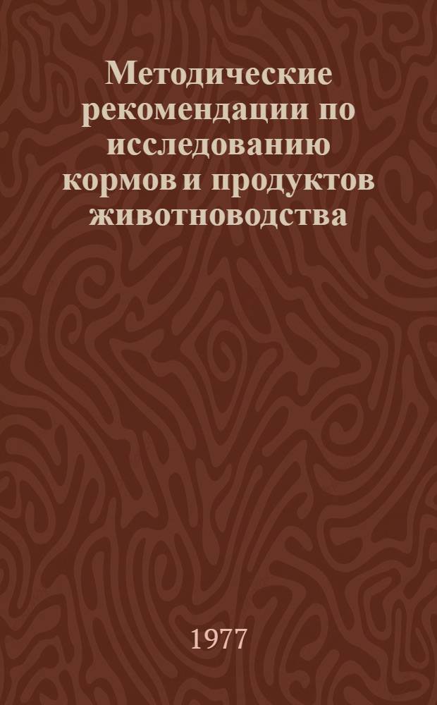 Методические рекомендации по исследованию кормов и продуктов животноводства